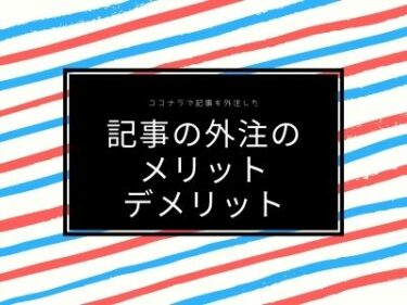 マイペースなブログ道　その7　ココナラでブログ記事の作成を外注した結果　判明したメリットとデメリットをまとめます　